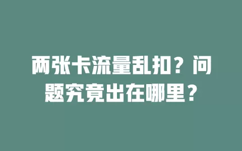 两张卡流量乱扣？问题究竟出在哪里？