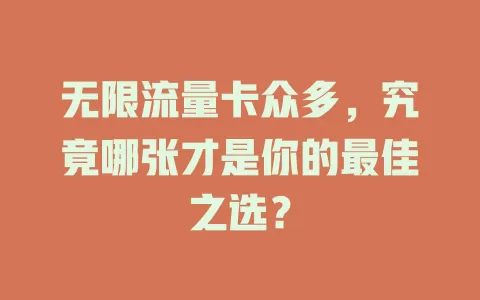 无限流量卡众多，究竟哪张才是你的最佳之选？