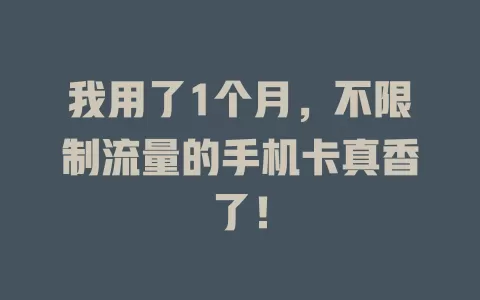 我用了1个月，不限制流量的手机卡真香了！