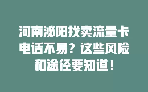 河南泌阳找卖流量卡电话不易？这些风险和途径要知道！