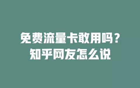免费流量卡敢用吗？知乎网友怎么说