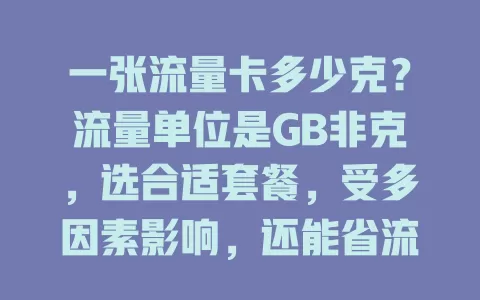 一张流量卡多少克？流量单位是GB非克，选合适套餐，受多因素影响，还能省流量