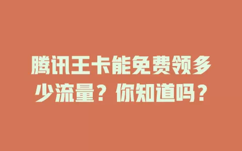 腾讯王卡能免费领多少流量？你知道吗？