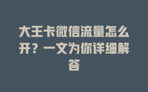 大王卡微信流量怎么开？一文为你详细解答