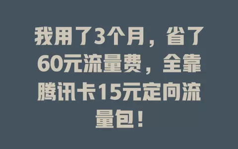 我用了3个月，省了60元流量费，全靠腾讯卡15元定向流量包！