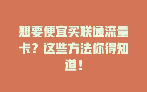 想要便宜买联通流量卡？这些方法你得知道！