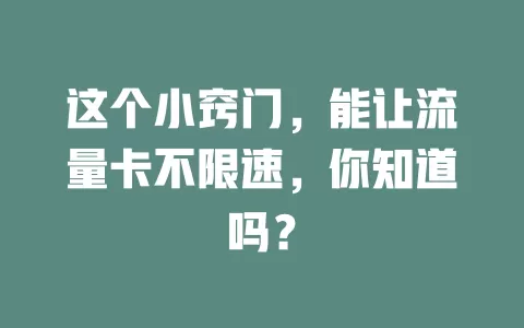 这个小窍门，能让流量卡不限速，你知道吗？