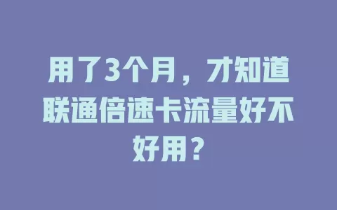 用了3个月，才知道联通倍速卡流量好不好用？