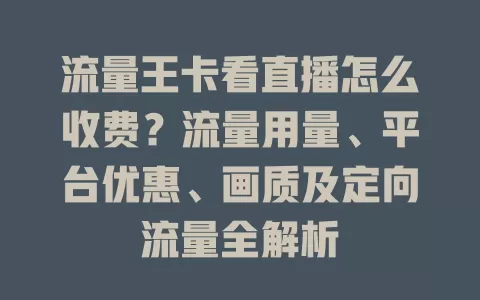 流量王卡看直播怎么收费？流量用量、平台优惠、画质及定向流量全解析