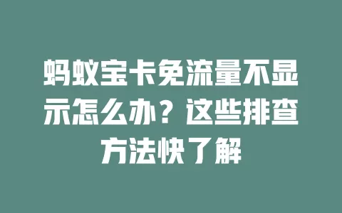 蚂蚁宝卡免流量不显示怎么办？这些排查方法快了解