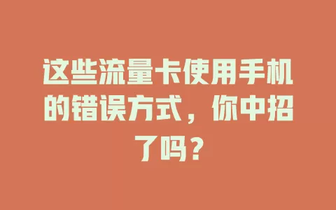 这些流量卡使用手机的错误方式，你中招了吗？