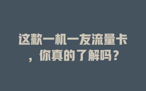 这款一机一友流量卡，你真的了解吗？