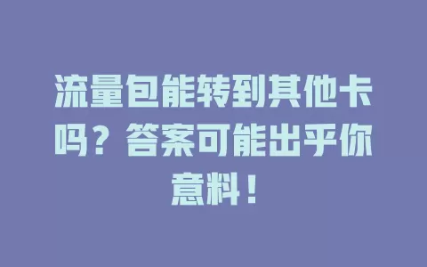 流量包能转到其他卡吗？答案可能出乎你意料！