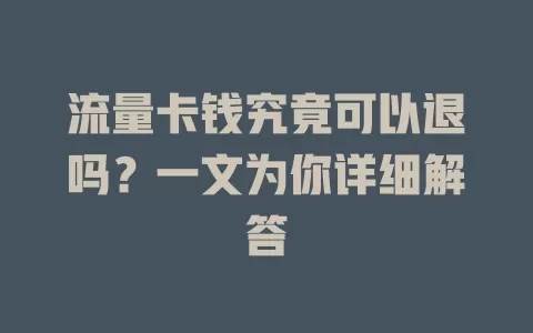 流量卡钱究竟可以退吗？一文为你详细解答