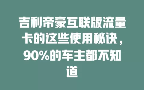 吉利帝豪互联版流量卡的这些使用秘诀，90%的车主都不知道