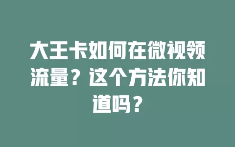 大王卡如何在微视领流量？这个方法你知道吗？