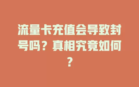 流量卡充值会导致封号吗？真相究竟如何？