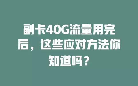 副卡40G流量用完后，这些应对方法你知道吗？