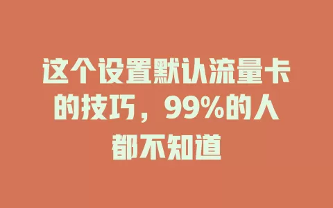 这个设置默认流量卡的技巧，99%的人都不知道