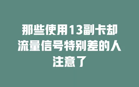 那些使用13副卡却流量信号特别差的人注意了