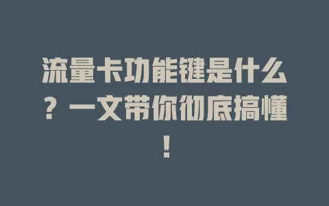 流量卡功能键是什么？一文带你彻底搞懂！