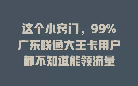 这个小窍门，99%广东联通大王卡用户都不知道能领流量