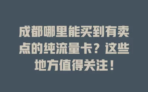 成都哪里能买到有卖点的纯流量卡？这些地方值得关注！