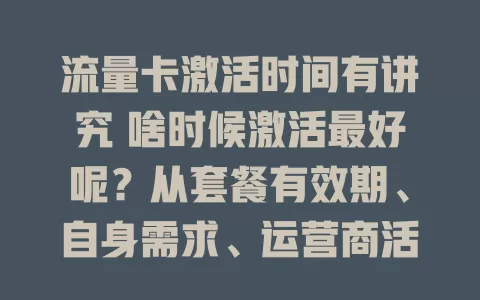 流量卡激活时间有讲究 啥时候激活最好呢？从套餐有效期、自身需求、运营商活动考量，选出最佳激活时机