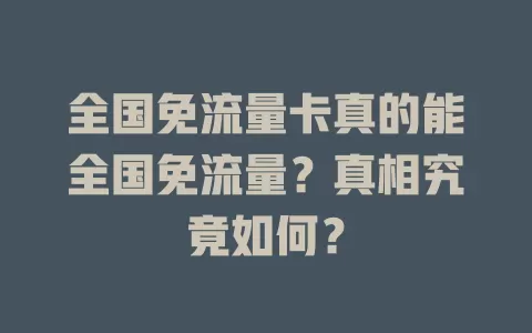 全国免流量卡真的能全国免流量？真相究竟如何？