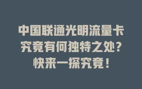 中国联通光明流量卡究竟有何独特之处？快来一探究竟！