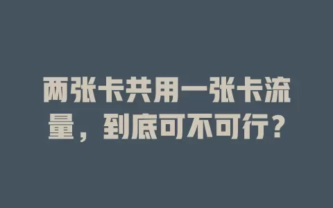 两张卡共用一张卡流量，到底可不可行？