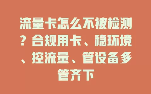 流量卡怎么不被检测？合规用卡、稳环境、控流量、管设备多管齐下