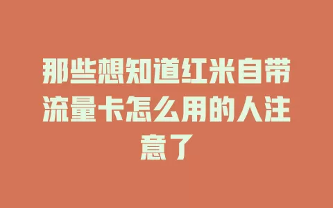 那些想知道红米自带流量卡怎么用的人注意了