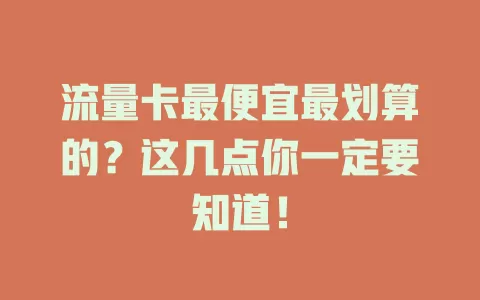 流量卡最便宜最划算的？这几点你一定要知道！