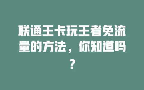 联通王卡玩王者免流量的方法，你知道吗？