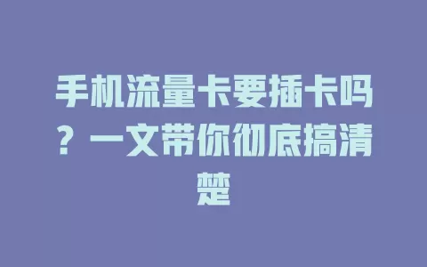 手机流量卡要插卡吗？一文带你彻底搞清楚