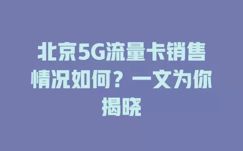北京5G流量卡销售情况如何？一文为你揭晓