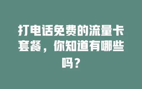 打电话免费的流量卡套餐，你知道有哪些吗？
