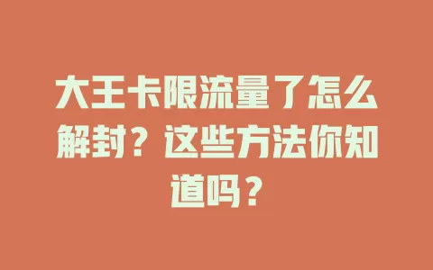 大王卡限流量了怎么解封？这些方法你知道吗？