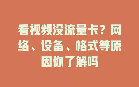 看视频没流量卡？网络、设备、格式等原因你了解吗