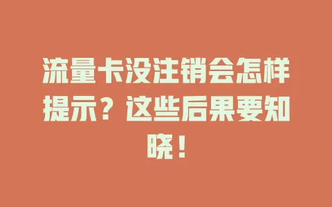 流量卡没注销会怎样提示？这些后果要知晓！