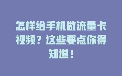怎样给手机做流量卡视频？这些要点你得知道！