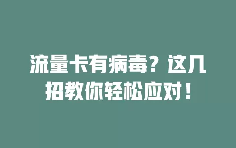 流量卡有病毒？这几招教你轻松应对！