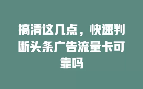 搞清这几点，快速判断头条广告流量卡可靠吗