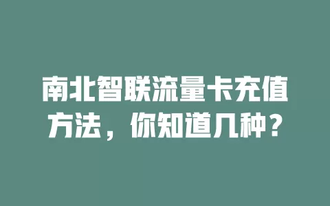 南北智联流量卡充值方法，你知道几种？