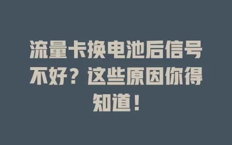 流量卡换电池后信号不好？这些原因你得知道！