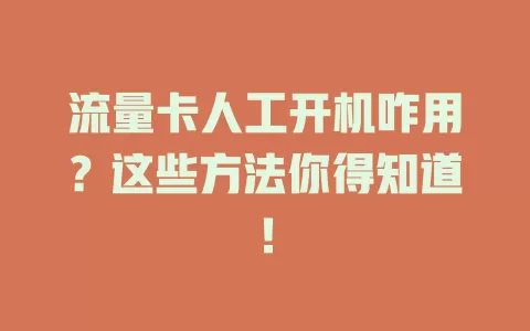 流量卡人工开机咋用？这些方法你得知道！