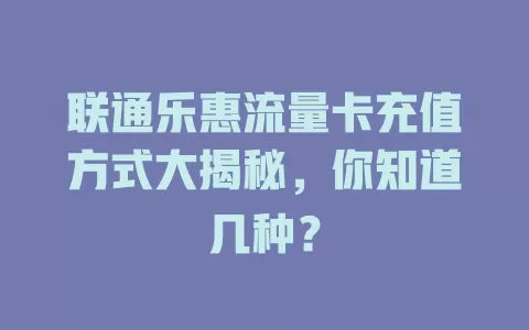 联通乐惠流量卡充值方式大揭秘，你知道几种？