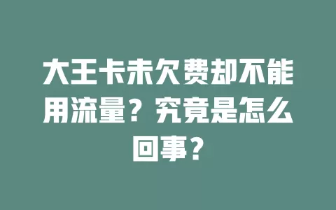 大王卡未欠费却不能用流量？究竟是怎么回事？
