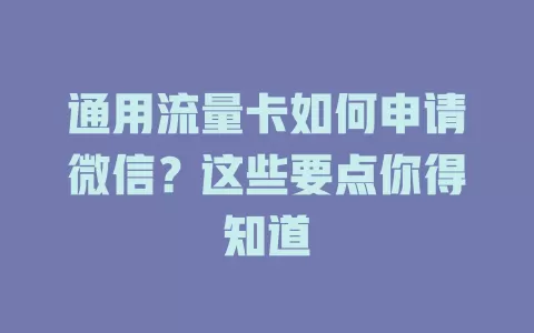 通用流量卡如何申请微信？这些要点你得知道